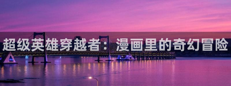 香蕉漫画黄：超级英雄穿越者：漫画里的奇幻冒险